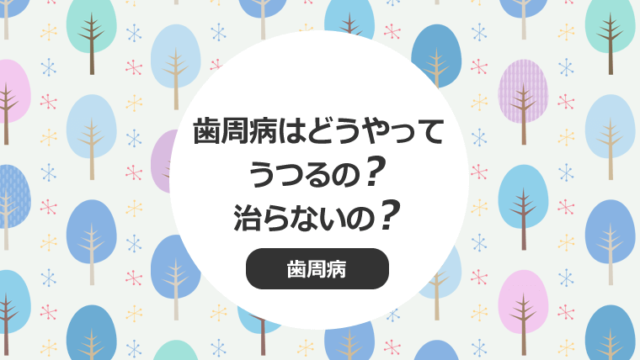 歯周病はどうやってうつるの？治らないの？