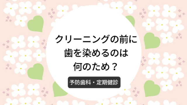 クリーニングの前に歯を染めるのは何のため？