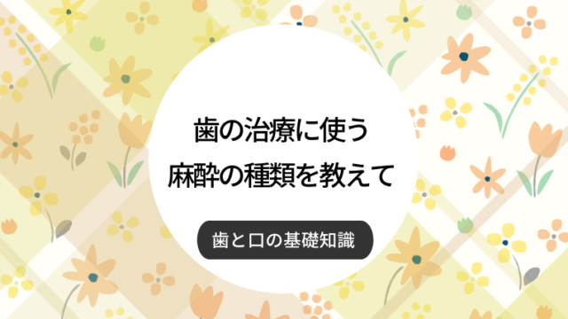 歯の治療に使う麻酔の種類を教えて