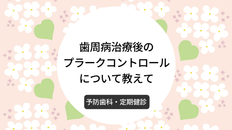 歯周病治療後のプラークコントロールについて教えて