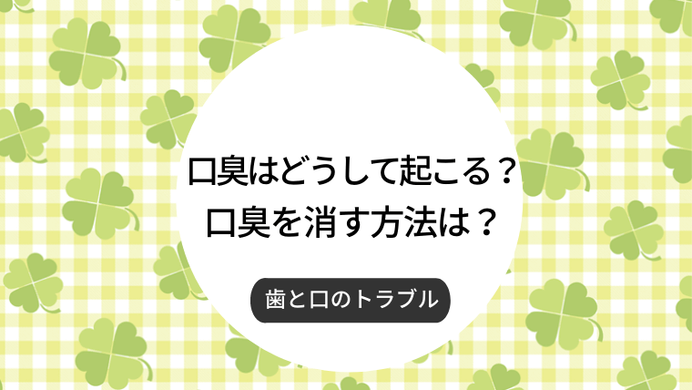 口臭はどうして起こる？口臭を消す方法は？