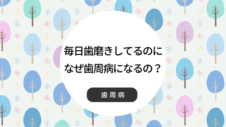 毎日歯磨きしてるのになぜ歯周病になるの？