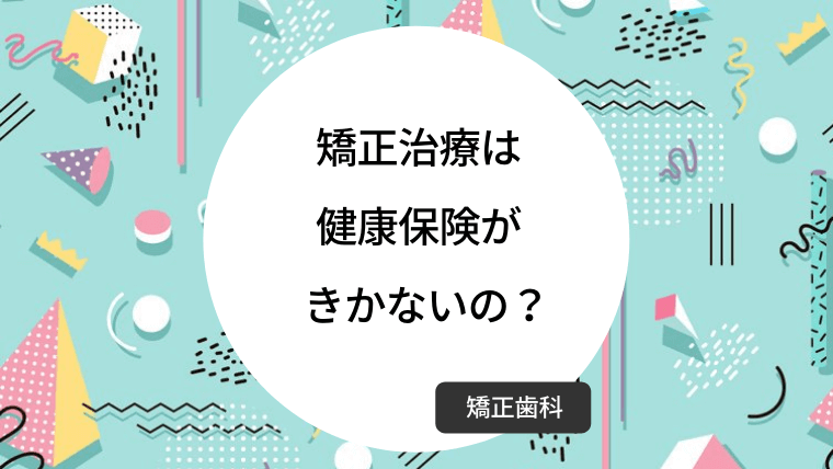 矯正治療は健康保険がきかないの？