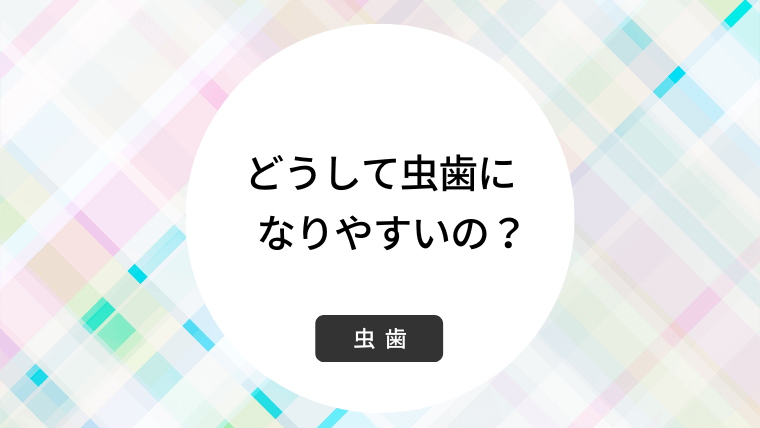 どうして虫歯になりやすいの？