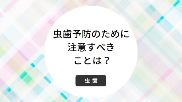 虫歯予防のために注意すべきことは？