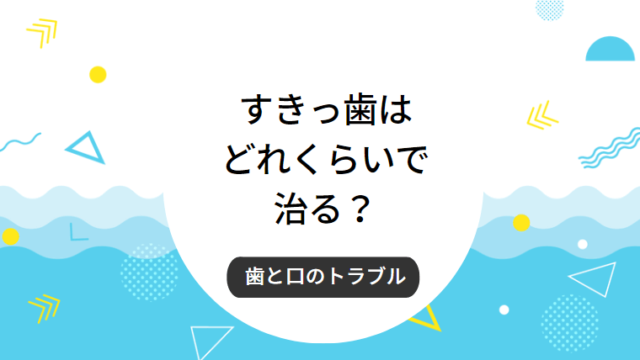 すきっ歯はどれくらいで治る？