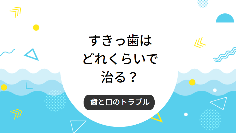 すきっ歯はどれくらいで治る？