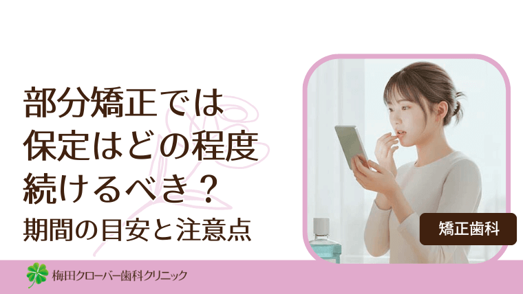 部分矯正では保定はどの程度続けるべき？期間の目安と注意点
