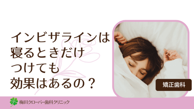 インビザラインは寝るときだけつけても効果はあるの？