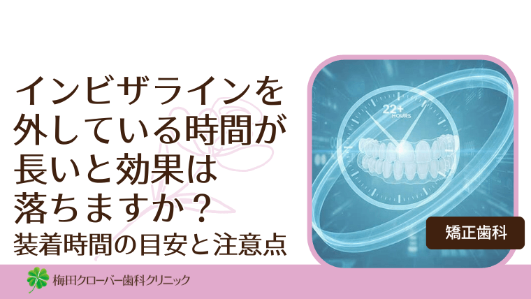 インビザラインを外している時間が長いと効果は落ちますか？装着時間の目安と注意点