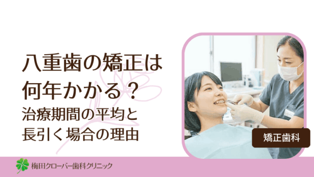 八重歯の矯正は何年かかる？治療期間の平均と長引く場合の理由