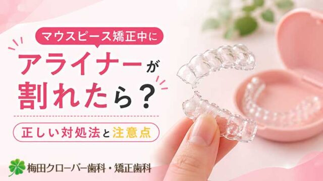 マウスピース矯正中にアライナーが割れたら？正しい対処法と注意点